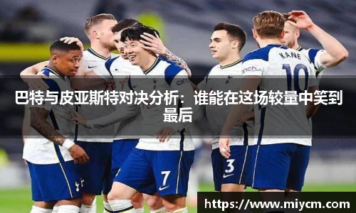 非凡国际巴特与皮亚斯特对决分析：谁能在这场较量中笑到最后